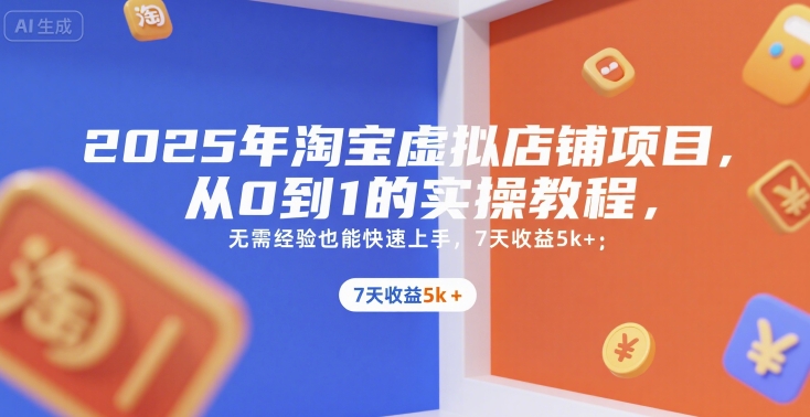 2025年淘宝虚拟店铺项目，从0到1的实操教程，​​无需经验也能快速上手，7天收益5k+|小鸡网赚博客