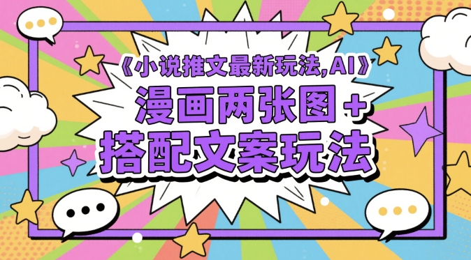 小说推文最新玩法，AI漫画两张图+搭配文案玩法|小鸡网赚博客