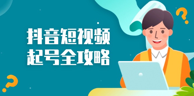 （13230期）抖音短视频起号全攻略：从算法原理到运营技巧，掌握起号流程与底层逻辑|小鸡网赚博客