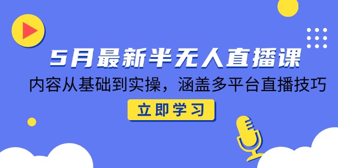 （14888期）5月最新半无人直播课，内容从基础到实操，涵盖多平台直播技巧|小鸡网赚博客