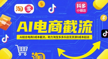 AI电商截流项目，AI结合电商0成本截流，助力淘宝多多抖店无货源0成本起店|小鸡网赚博客