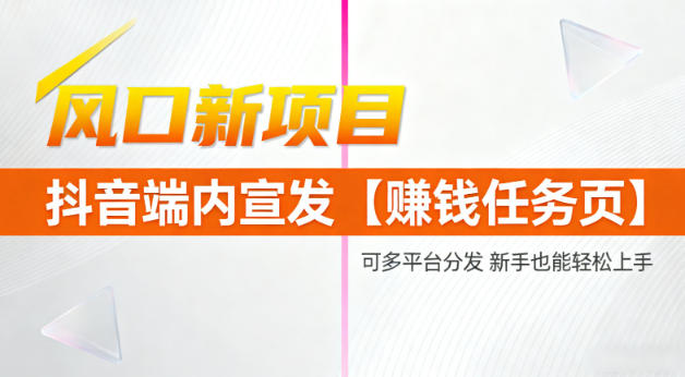 风口新项目，抖音端内宣发【賺钱任务页】，可多平台分发，新手也能轻松上手|小鸡网赚博客