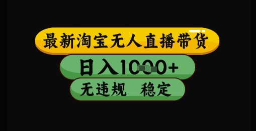 最新淘宝无人直播带货独家技术，日入1k+，无违规无封号，操作简单，长期稳定【揭秘】|小鸡网赚博客