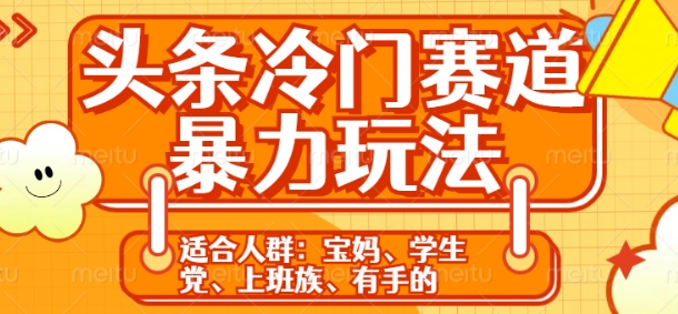 头条冷门赛道暴力玩法，轻松上手，5分钟一个原创，机不可失|小鸡网赚博客