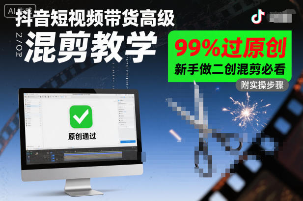 抖音短视频带货高级混剪教学，99%过原创，新手做二创混剪必看|小鸡网赚博客