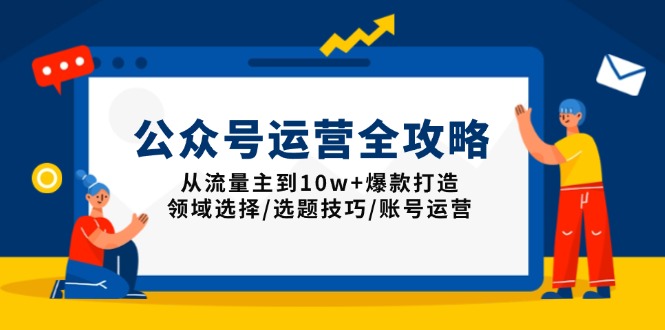（13996期）公众号运营全攻略：从流量主到10w+爆款打造，领域选择/选题技巧/账号运营|小鸡网赚博客
