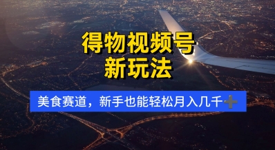 得物视频号新玩法，美食赛道，利用软件，轻松过原创，操作简单，新手小白，轻松月入几k|小鸡网赚博客