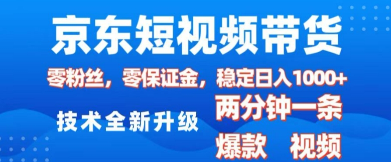 京东短视频带货，2025火爆项目，0粉丝，0保证金，操作简单，2分钟一条原创视频，日入1k【揭秘】|小鸡网赚博客