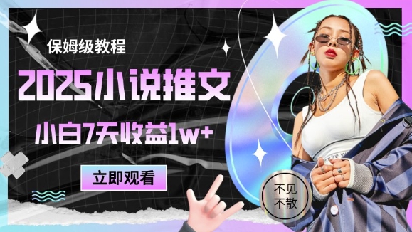 2025小说推文最新玩法，推文保姆级教程，小白7天收益1w+|小鸡网赚博客