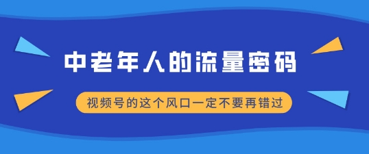 中老年人的流量密码，视频号的这个风口一定不要再错过，小白轻松月入过W|小鸡网赚博客