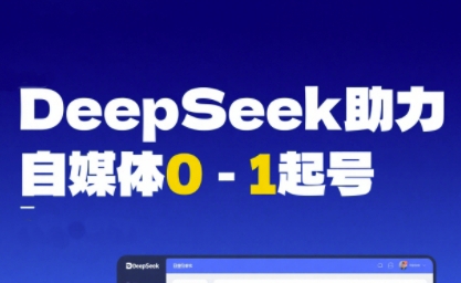 DeepSeek赋能自媒体0-1起号，从AI工具实操到变现|小鸡网赚博客