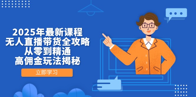 （14378期）2025年最新课程，无人直播带货全攻略，从零到精通，高佣金玩法揭秘|小鸡网赚博客
