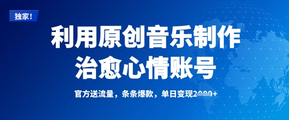 利用原创音乐制作治愈心情账号，条条爆款，单日变现多张|小鸡网赚博客