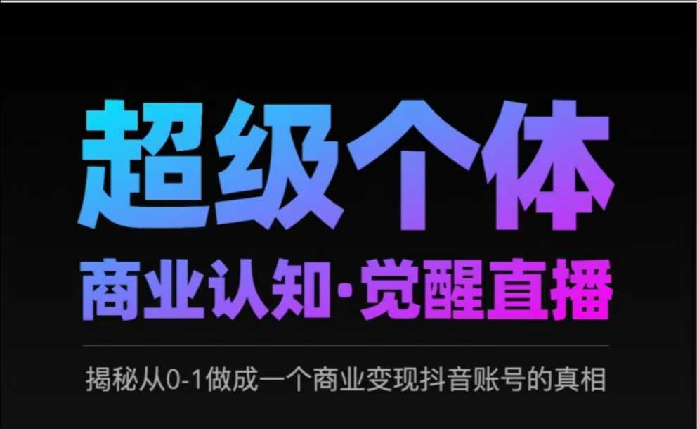 2025超级个体商业认知·觉醒直播，揭秘从0-1做成一个商业变现抖音账号的真相|小鸡网赚博客