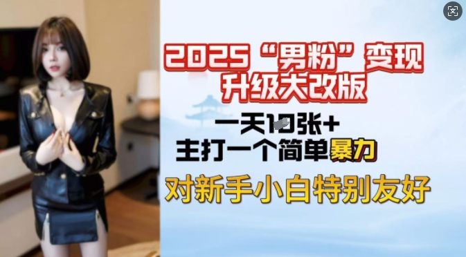2025男粉变现全新玩法升级，日入上千简简单单，小白可轻松上手|小鸡网赚博客