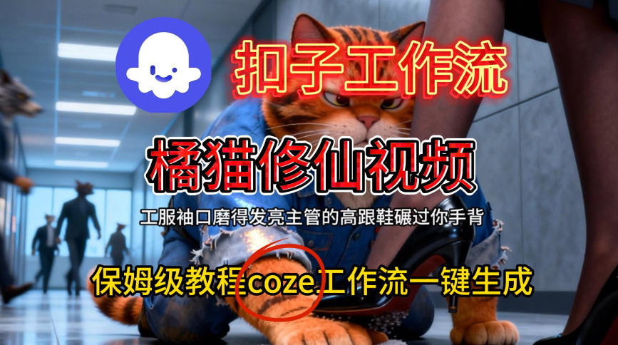 Coze扣子工作流一键生成橘猫修仙视频，保姆级搭建教程|小鸡网赚博客