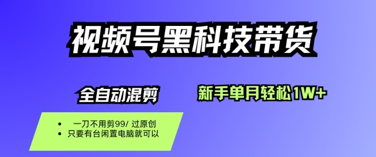 视频号黑科技短视频带货，新手一个月也1W+，纯搬运一刀不用剪，零投入【揭秘】|小鸡网赚博客