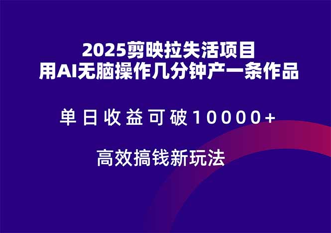 （14784期）2025剪映拉失活项目，单日收益可破10000+，用AI无脑制作作品，高效搞…|小鸡网赚博客