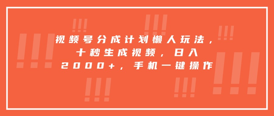 （15607期）视频号分成计划懒人玩法，十秒生成视频，日入2000+，手机一键操作|小鸡网赚博客