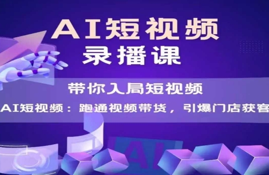 AI短视频爆款，带你入局短视频，跑通视频带货，引爆门店获客|小鸡网赚博客