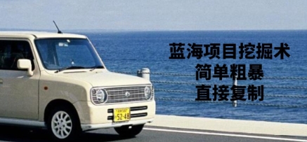 蓝海项目挖掘术，简单粗暴，直接复制|小鸡网赚博客