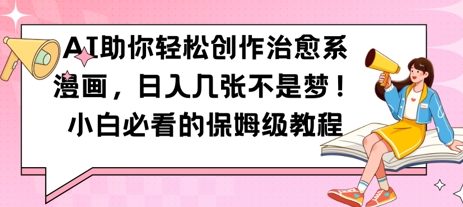 AI助你轻松创作治愈系漫画，日入几张，小白必看的保姆级教程|小鸡网赚博客