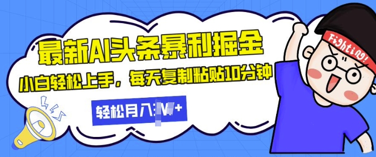最新头条暴利掘金，AI辅助，轻松矩阵，每天复制粘贴10分钟，小白轻松月入过W|小鸡网赚博客