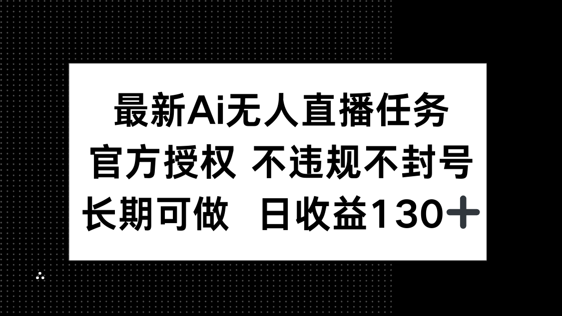 （14570期）最新AI无人直播任务，官方授权 不违规不封号，长期可做，日收益130+|小鸡网赚博客