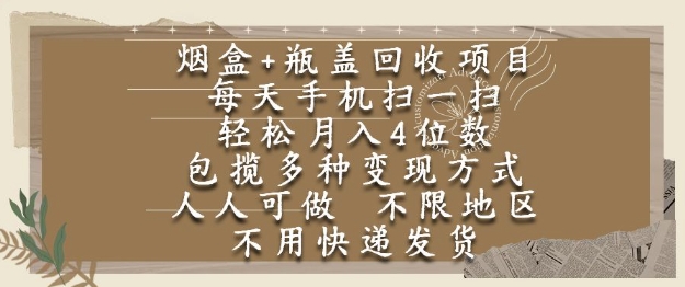 烟盒瓶盖回收项目，每天手机扫一扫，轻松月入4位数，人人可做，不限地区，不用快递【揭秘】|小鸡网赚博客