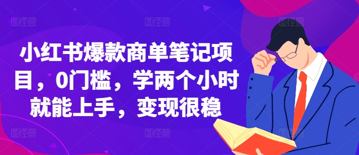 小红书爆款商单笔记项目，0门槛，学两个小时就能上手，变现很稳|小鸡网赚博客