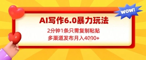 AI写作6.0暴力玩法，2分钟1条只需复制粘贴，多渠道发布月入4k+|小鸡网赚博客