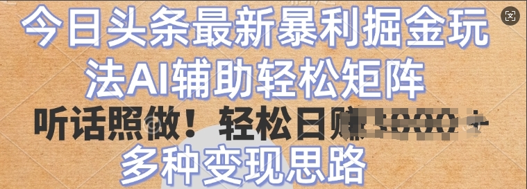 今日头条最新暴利掘金玩法，AI辅助轻松矩阵，听话照做，轻松日入多张，多种变现思路|小鸡网赚博客