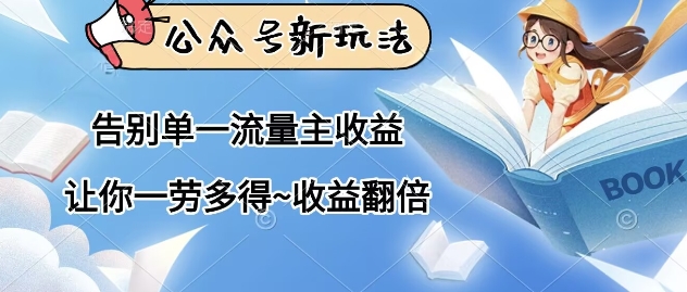 公众号新玩法，告别单一流量主收益，让你一劳多得，收益翻倍|小鸡网赚博客