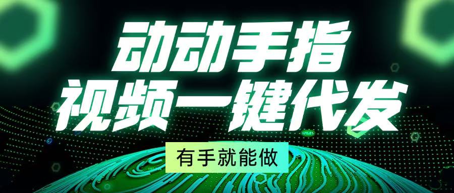 （13572期）动动手指，视频一键代发，有手就能做|小鸡网赚博客