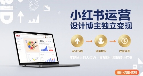 小红书运营设计博主独立变现，实现线上月入过W，零基础也能玩转小红书|小鸡网赚博客