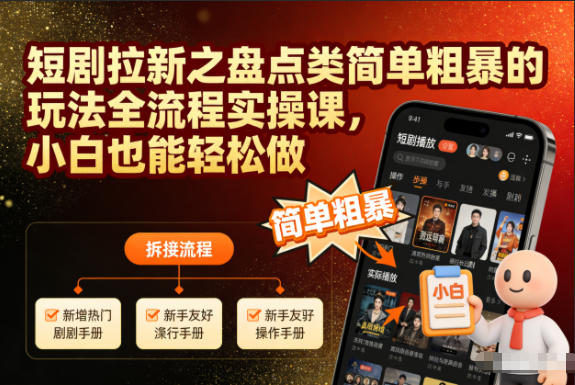 短剧拉新之盘点类简单粗暴的玩法全流程实操课，小白也能轻松做|小鸡网赚博客