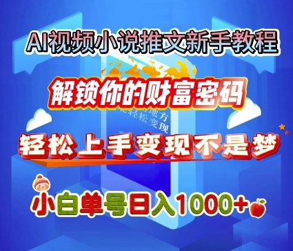 AI视频小说推文新手教程，解锁你的财富密码，轻松上手变现不是梦，小白单号日入几张|小鸡网赚博客
