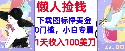 下载图标，轻松挣美金，1天收入100美刀，0门槛，无脑操作，被动收入|小鸡网赚博客