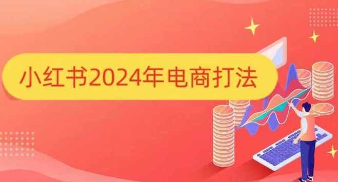 小红书2024年电商打法，手把手教你如何打爆小红书店铺|小鸡网赚博客