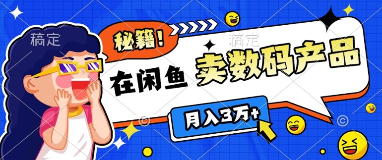 靠在闲鱼卖数码产品月入过W+的最新秘籍0基础教学，新手快速上手|小鸡网赚博客