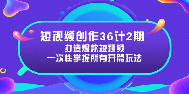 （14665期）短视频创作36计2期：打造爆款短视频所需的各类开篇技巧，提升视频吸引力|小鸡网赚博客