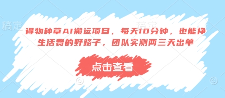 得物种草AI搬运项目，每天10分钟，也能挣生活费的野路子，团队实测两三天出单|小鸡网赚博客