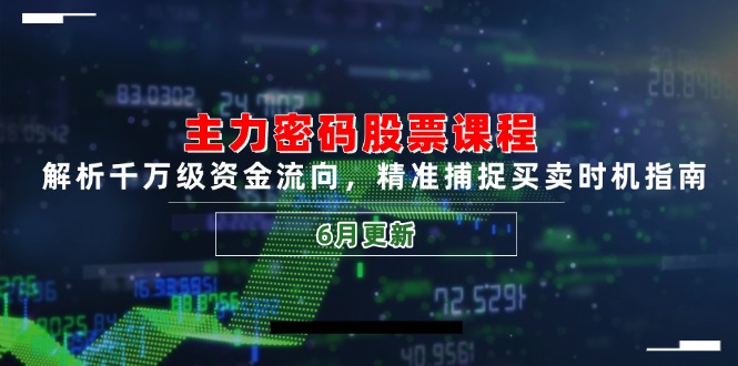 （14976期）主力密码股票课程，解析千万级资金流向，精准捕捉买卖时机指南（6月更新）|小鸡网赚博客