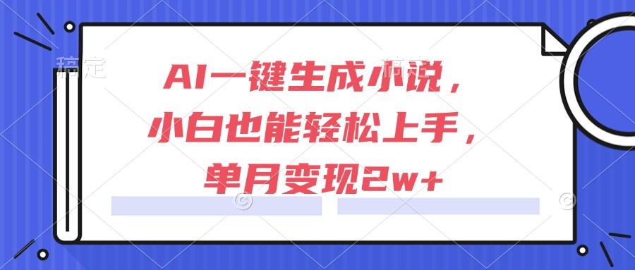 （15014期）AI一键生成小说，小白也能轻松上手，单月变现2w+|小鸡网赚博客