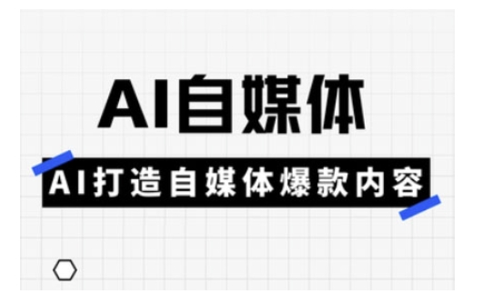 Ai自媒体实操课，AI打造自媒体爆款内容|小鸡网赚博客