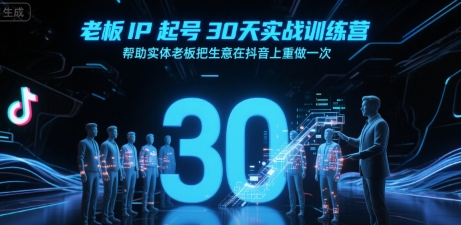 老板IP起号30天实战训练营，帮助实体老板把生意在抖音上重做一次|小鸡网赚博客