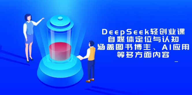 （14648期）DeepSeek轻创业课：自媒体定位与认知，涵盖图书博主、AI应用等多方面内容|小鸡网赚博客