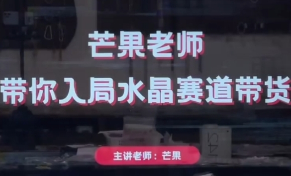 芒果老师·带你入局水晶赛道带货，助你开启水晶直播带货事业|小鸡网赚博客