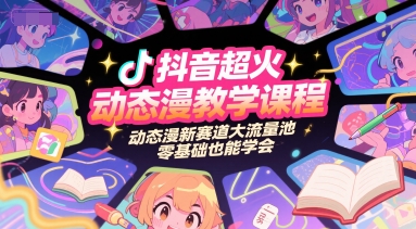 抖音超火动态漫教学课程，动态漫新赛道大流量池，零基础也能学会|小鸡网赚博客