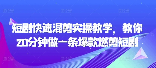 短剧快速混剪实操教学，教你20分钟做一条爆款燃剪短剧|小鸡网赚博客
